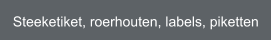 Steeketiket, roerhouten, labels, piketten